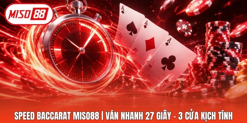 Speed Baccarat Miso88 | Ván Nhanh 27 Giây - 3 Cửa Kịch Tính