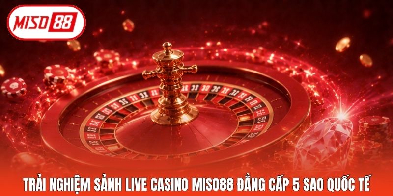 Trải nghiệm sảnh live casino Miso88 đẳng cấp 5 sao quốc tế.